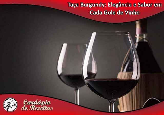 Taça Burgundy: Elegância e Sabor em Cada Gole de Vinho